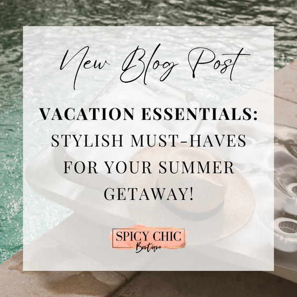 Vacation Essentials: Stylish Must-Haves for Your Summer Getaway!