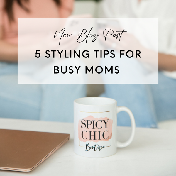 5 Styling Tips for Busy Moms